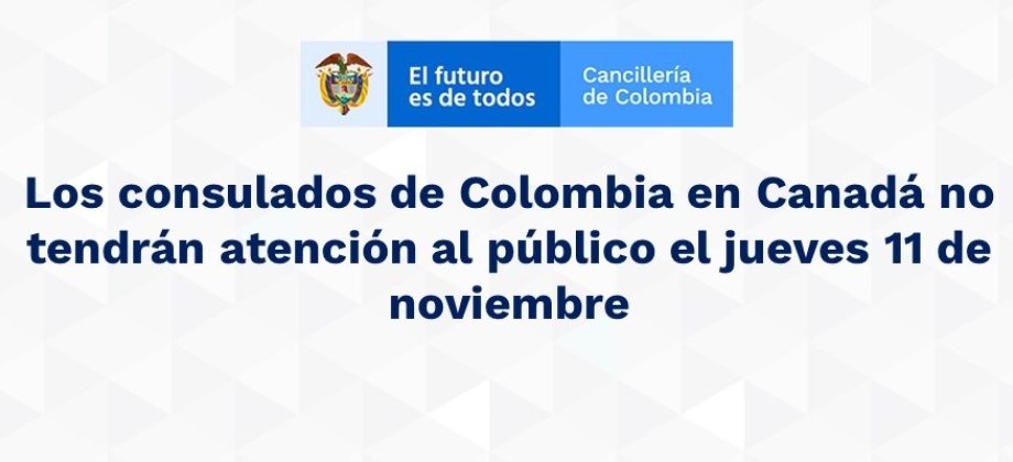 Los consulados de Colombia en Canadá no tendrán atención al público el jueves 11 de noviembre de 2021