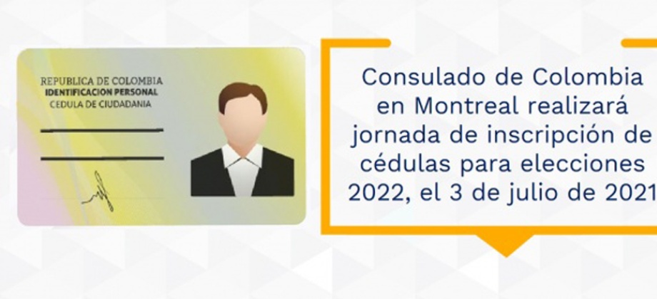 El Consulado de Colombia en Montreal realizará una jornada de inscripción de cédulas para elecciones 2022, el 3 de julio de 2021