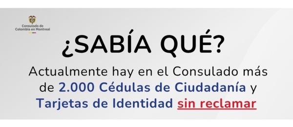 Consulado de Colombia en Montreal invita a reclamar más de 2.000 cédulas de ciudadanía y tarjetas de identidad que están listas para entregar