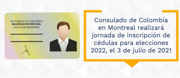 El Consulado de Colombia en Montreal realizará una jornada de inscripción de cédulas para elecciones 2022, el 3 de julio de 2021